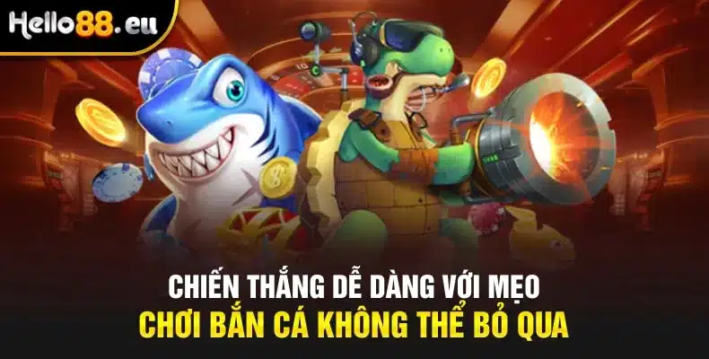 Chiến Thắng Dễ Dàng Với Mẹo Chơi Bắn Cá Không Thể Bỏ Qua