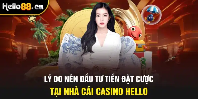 Lý do nên đầu tư tiền đặt cược tại nhà cái Casino Hello