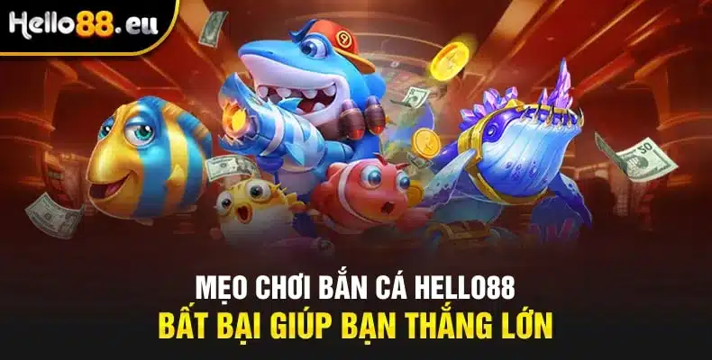 Mẹo chơi bắn cá HELLO88 bất bại giúp bạn thắng lớn