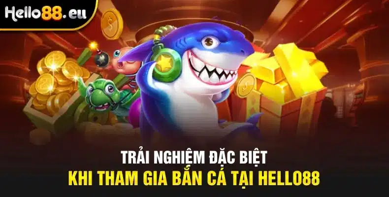 Trải nghiệm đặc biệt khi tham gia bắn cá tại HELLO88